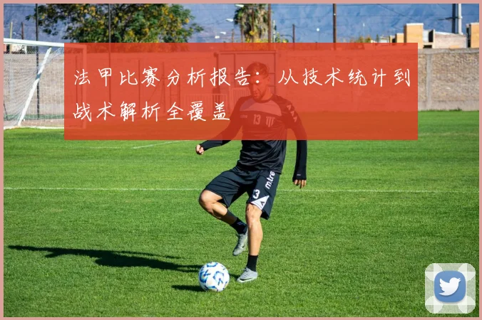 法甲比赛分析报告：从技术统计到战术解析全覆盖